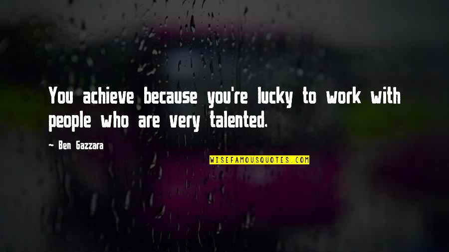 Absence Makes The Heart Grow Fonder Quotes By Ben Gazzara: You achieve because you're lucky to work with