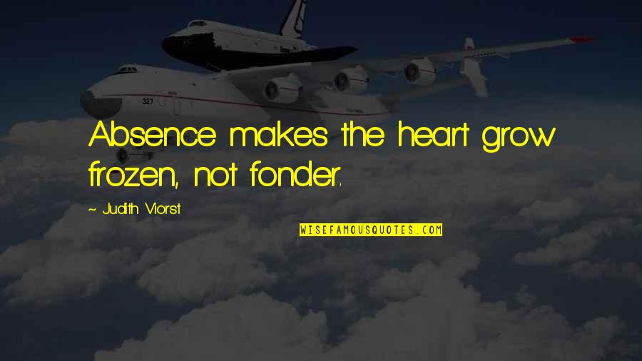 Absence Makes The Heart Grow Fonder Quotes By Judith Viorst: Absence makes the heart grow frozen, not fonder.