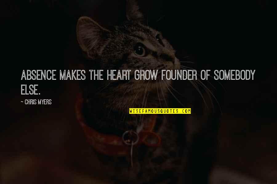 Absence Makes The Heart Quotes By Chris Myers: Absence makes the heart grow founder of somebody