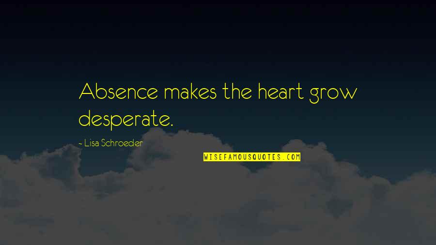 Absence Makes The Heart Quotes By Lisa Schroeder: Absence makes the heart grow desperate.
