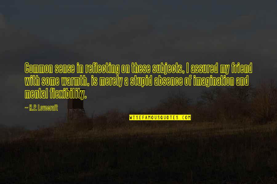 Absence Of A Friend Quotes By H.P. Lovecraft: Common sense in reflecting on these subjects, I Absence Of A Friend Quotes By H.P. Lovecraft: Common sense in reflecting on these subjects, I
