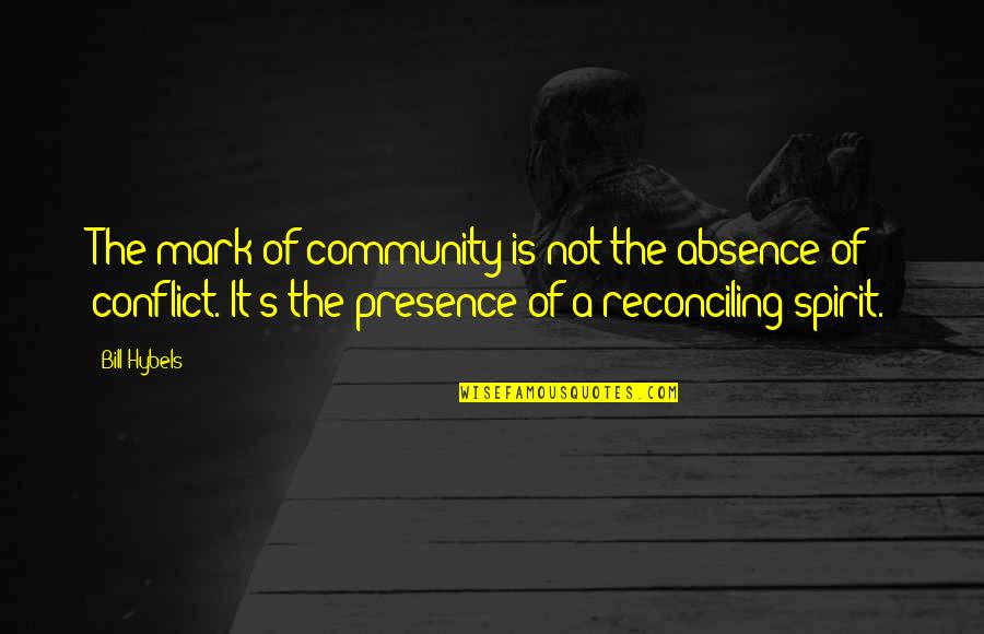 Absence Of Conflict Quotes By Bill Hybels: The mark of community is not the absence Absence Of Conflict Quotes By Bill Hybels: The mark of community is not the absence