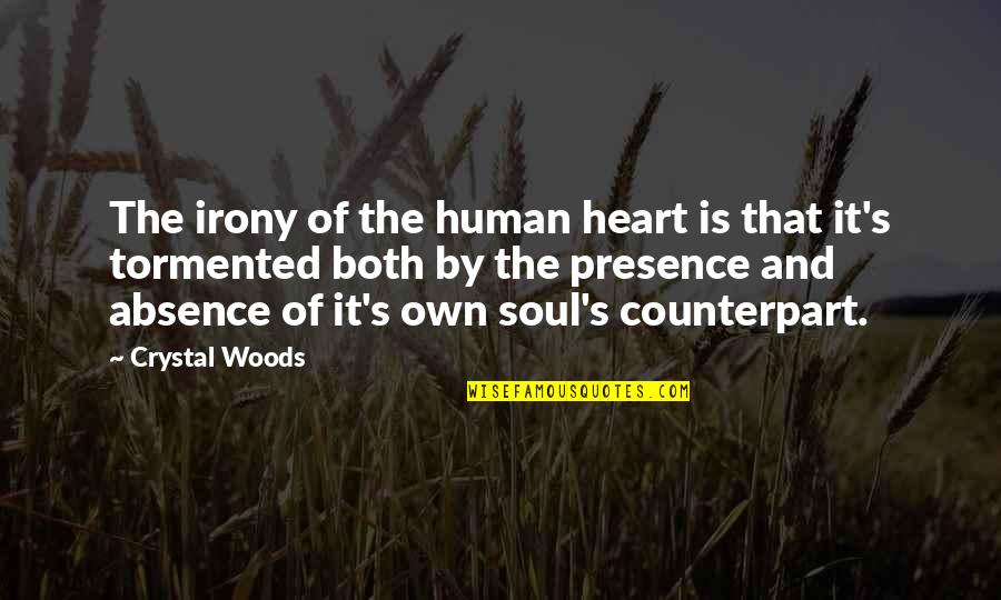 Absence Of Conflict Quotes By Crystal Woods: The irony of the human heart is that Absence Of Conflict Quotes By Crystal Woods: The irony of the human heart is that