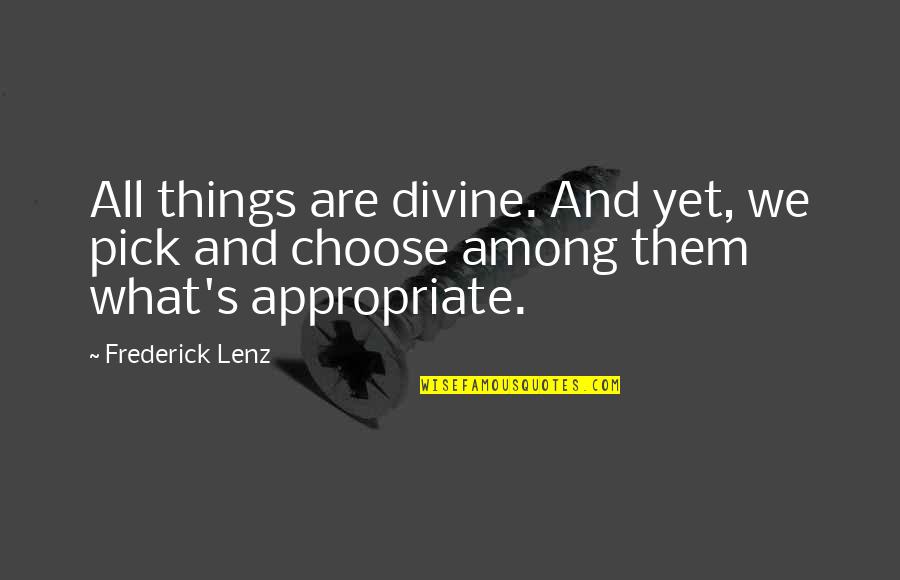 Absence Of Conflict Quotes By Frederick Lenz: All things are divine. And yet, we pick