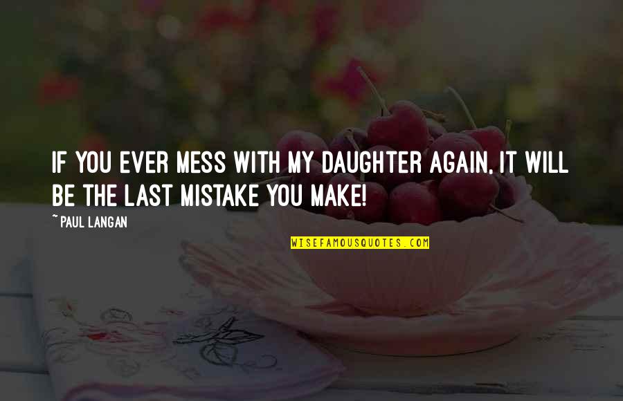 Absence Of Conflict Quotes By Paul Langan: If you ever mess with my daughter again,