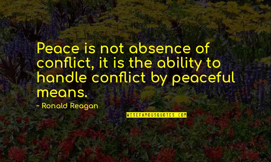 Absence Of Conflict Quotes By Ronald Reagan: Peace is not absence of conflict, it is Absence Of Conflict Quotes By Ronald Reagan: Peace is not absence of conflict, it is