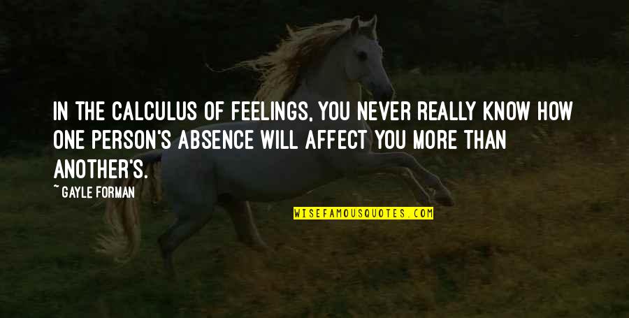 Absence Of Feelings Quotes By Gayle Forman: In the calculus of feelings, you never really Absence Of Feelings Quotes By Gayle Forman: In the calculus of feelings, you never really