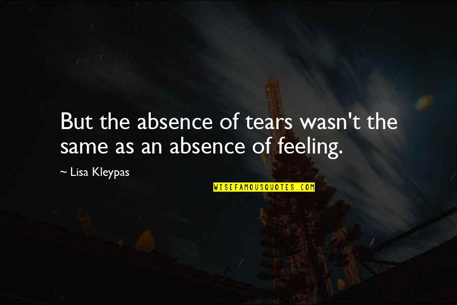 Absence Of Feelings Quotes By Lisa Kleypas: But the absence of tears wasn't the same
