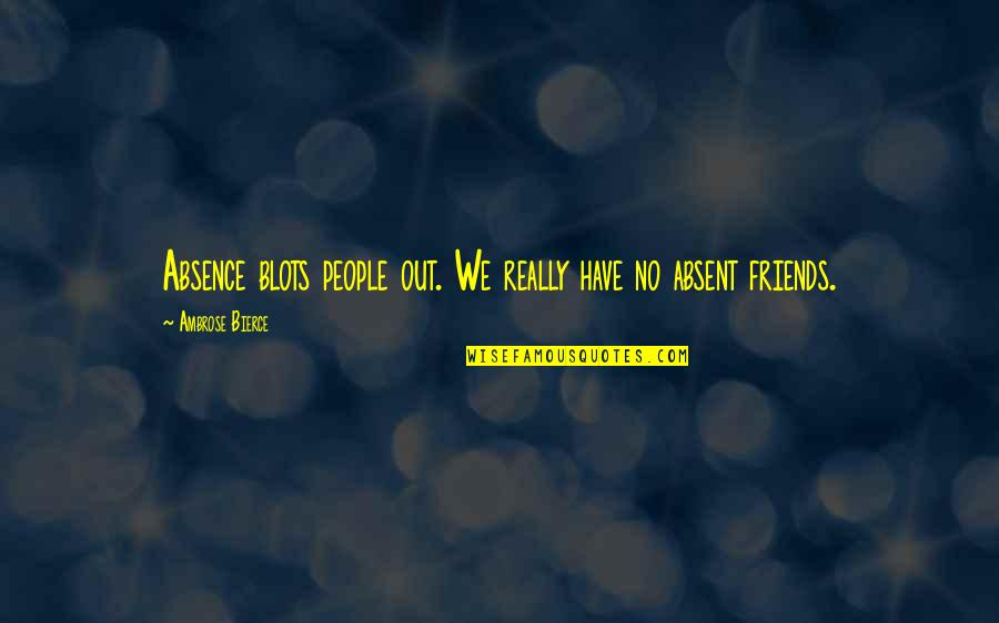 Absence Of Friends Quotes By Ambrose Bierce: Absence blots people out. We really have no