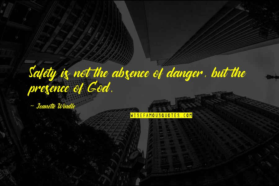 Absence Of God Quotes By Jeanette Windle: Safety is not the absence of danger, but Absence Of God Quotes By Jeanette Windle: Safety is not the absence of danger, but
