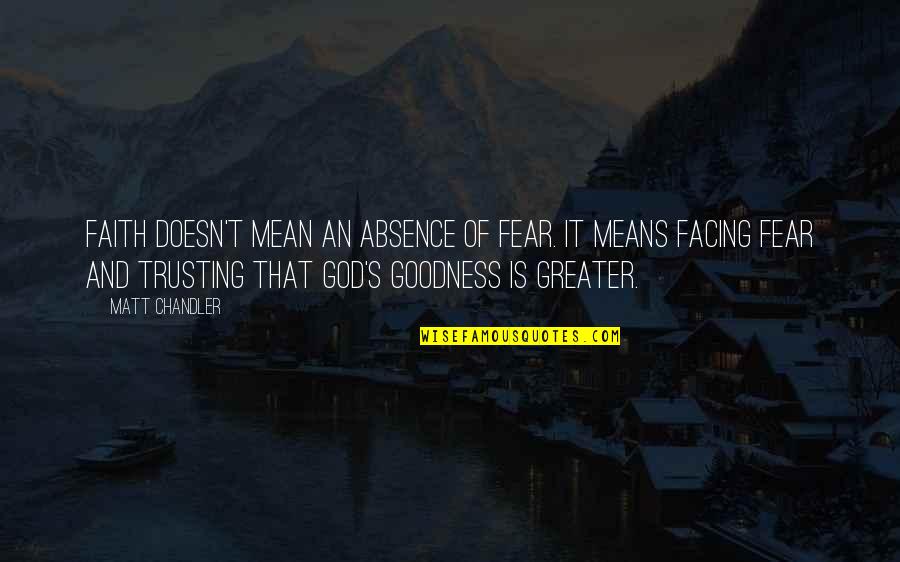 Absence Of God Quotes By Matt Chandler: Faith doesn't mean an absence of fear. It Absence Of God Quotes By Matt Chandler: Faith doesn't mean an absence of fear. It