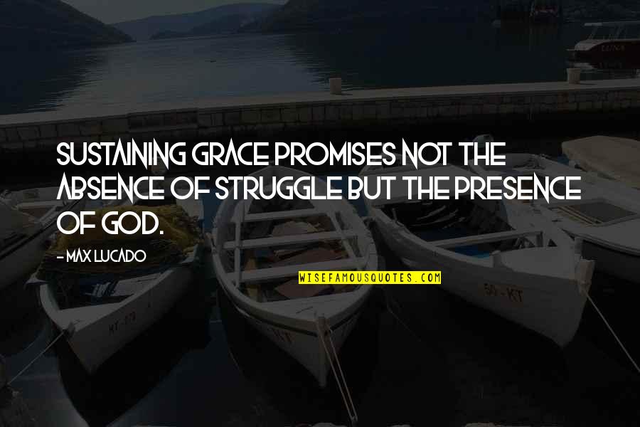 Absence Of God Quotes By Max Lucado: Sustaining grace promises not the absence of struggle