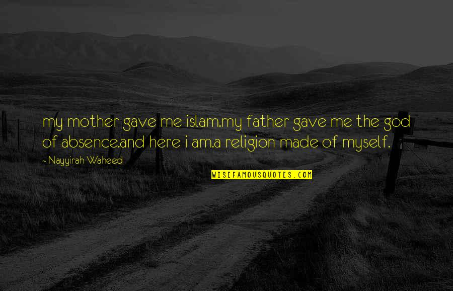 Absence Of God Quotes By Nayyirah Waheed: my mother gave me islam.my father gave me Absence Of God Quotes By Nayyirah Waheed: my mother gave me islam.my father gave me