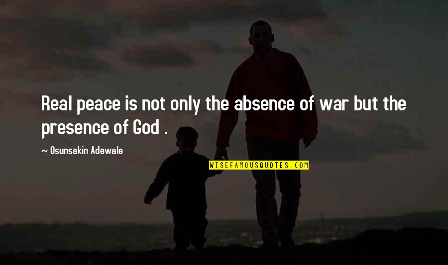 Absence Of God Quotes By Osunsakin Adewale: Real peace is not only the absence of Absence Of God Quotes By Osunsakin Adewale: Real peace is not only the absence of