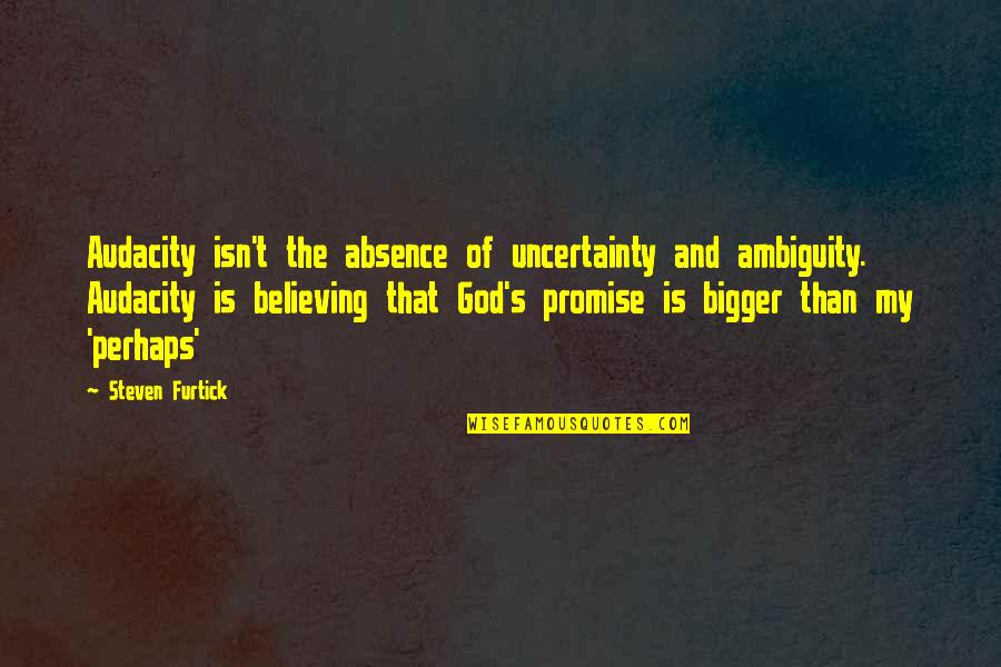 Absence Of God Quotes By Steven Furtick: Audacity isn't the absence of uncertainty and ambiguity. Absence Of God Quotes By Steven Furtick: Audacity isn't the absence of uncertainty and ambiguity.