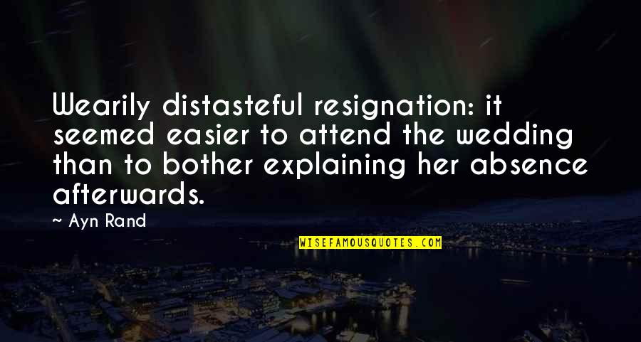 Absence Of Her Quotes By Ayn Rand: Wearily distasteful resignation: it seemed easier to attend