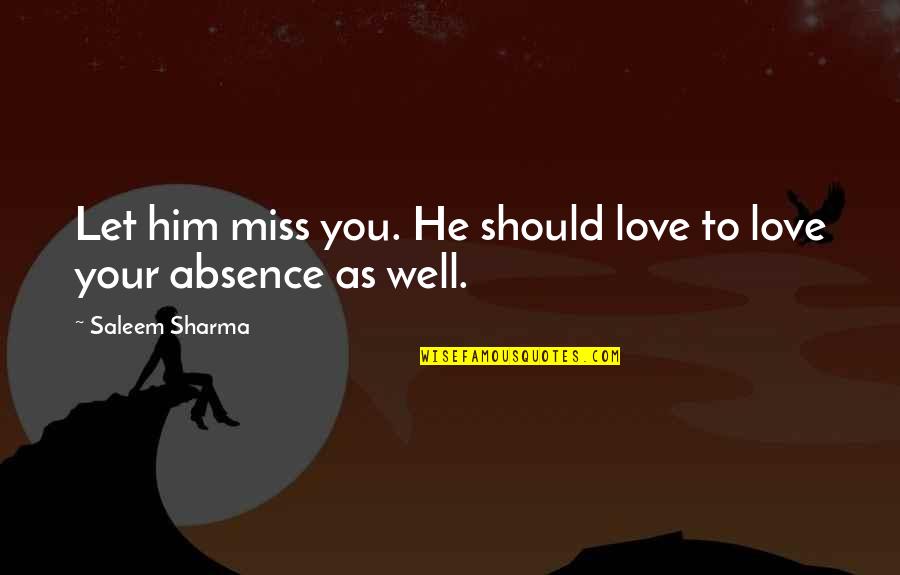 Absence Of Her Quotes By Saleem Sharma: Let him miss you. He should love to