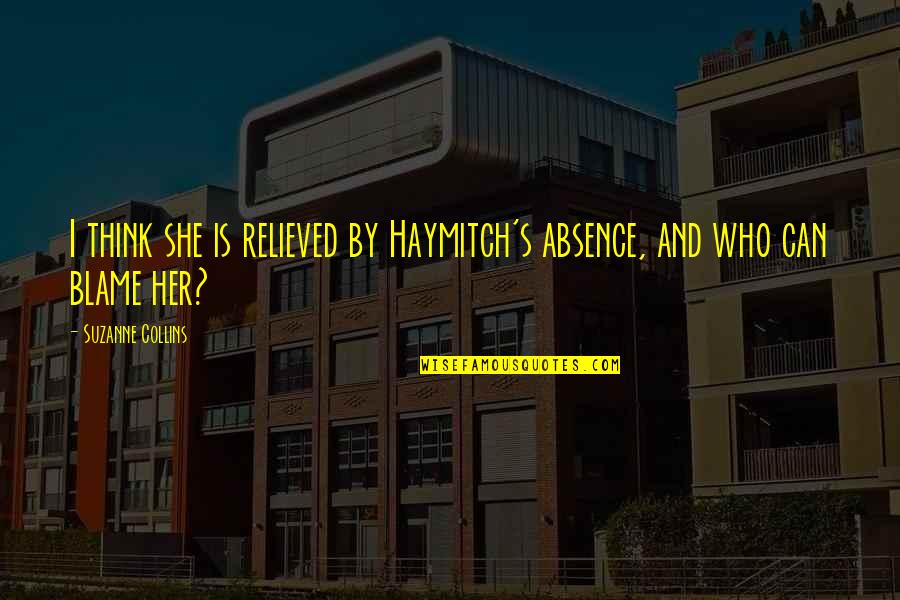 Absence Of Her Quotes By Suzanne Collins: I think she is relieved by Haymitch's absence,