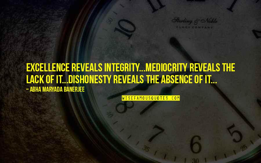 Absence Of Leadership Quotes By Abha Maryada Banerjee: Excellence reveals Integrity...Mediocrity reveals the lack of it...Dishonesty