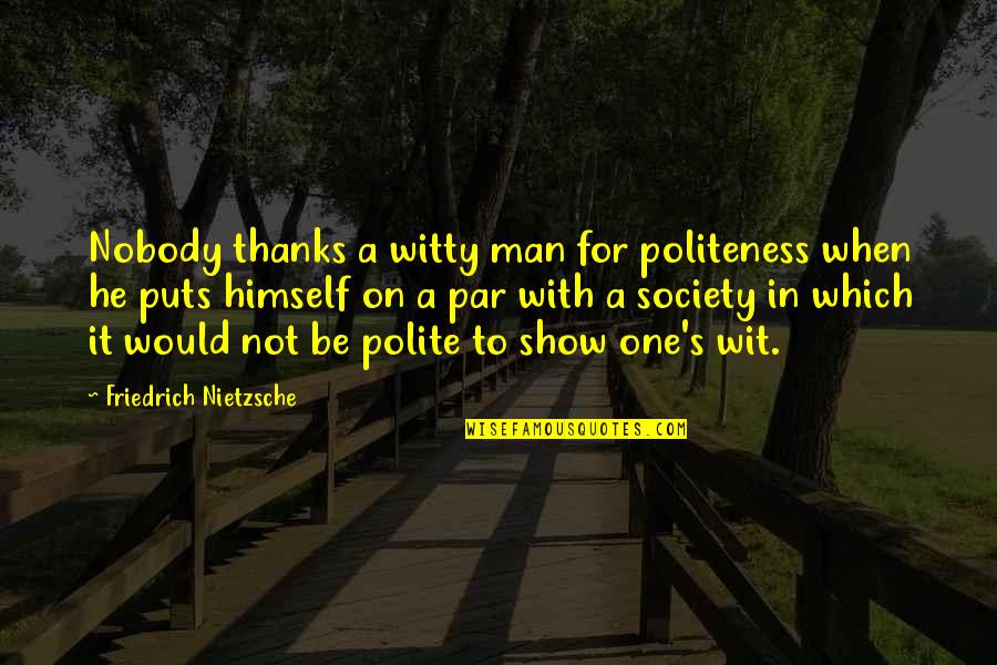 Absence Of Leadership Quotes By Friedrich Nietzsche: Nobody thanks a witty man for politeness when