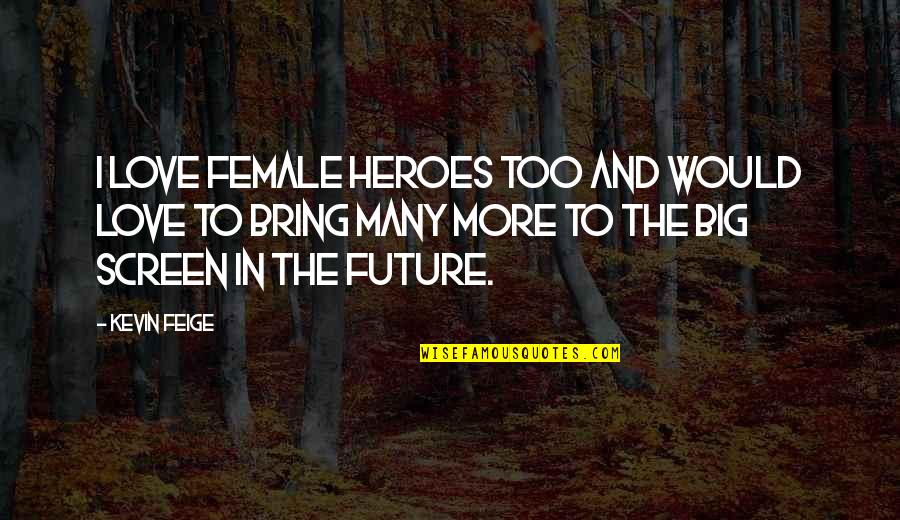 Absence Of Leadership Quotes By Kevin Feige: I love female heroes too and would love