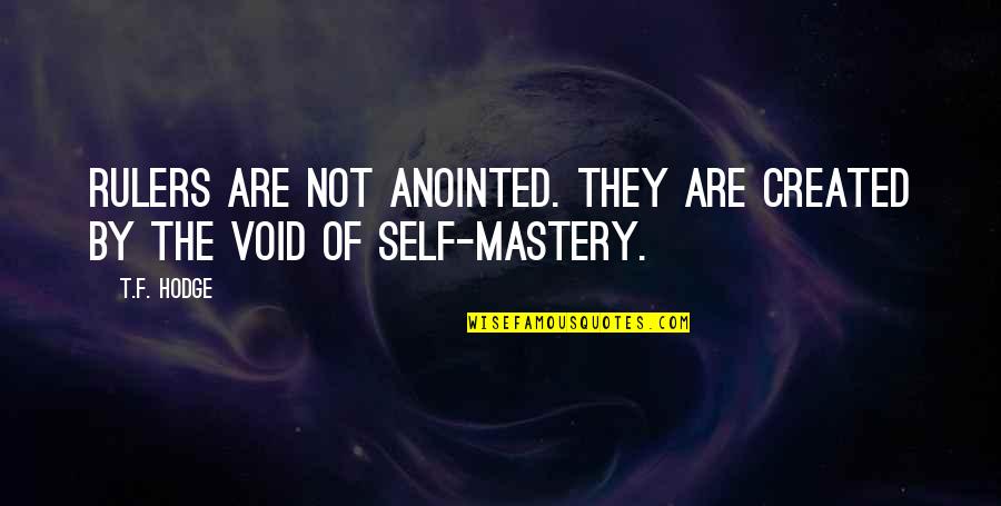 Absence Of Leadership Quotes By T.F. Hodge: Rulers are not anointed. They are created by