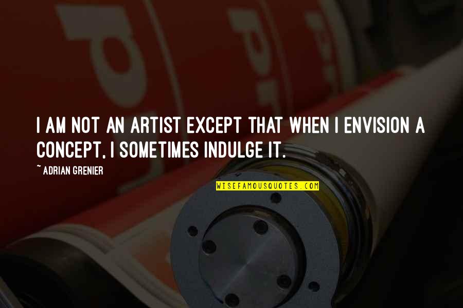 Absence Of Malice Quotes By Adrian Grenier: I am not an artist except that when