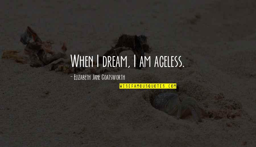 Absence Of Malice Quotes By Elizabeth Jane Coatsworth: When I dream, I am ageless. Absence Of Malice Quotes By Elizabeth Jane Coatsworth: When I dream, I am ageless.