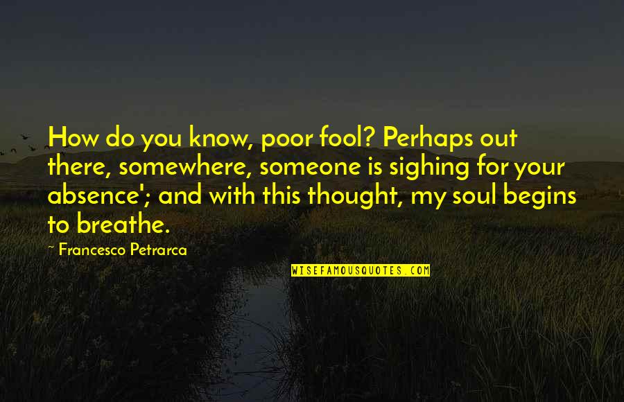 Absence Of Someone Quotes By Francesco Petrarca: How do you know, poor fool? Perhaps out