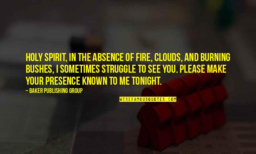 Absence Of You Quotes By Baker Publishing Group: Holy Spirit, in the absence of fire, clouds,