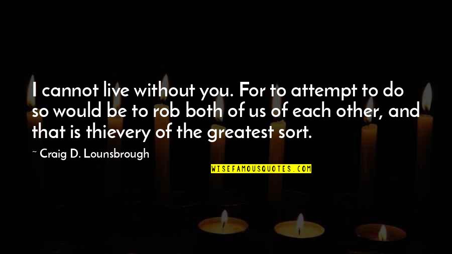 Absence Of You Quotes By Craig D. Lounsbrough: I cannot live without you. For to attempt