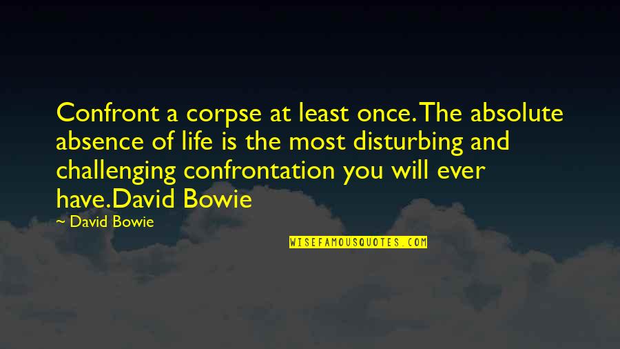 Absence Of You Quotes By David Bowie: Confront a corpse at least once. The absolute