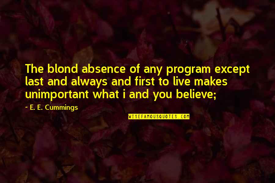 Absence Of You Quotes By E. E. Cummings: The blond absence of any program except last