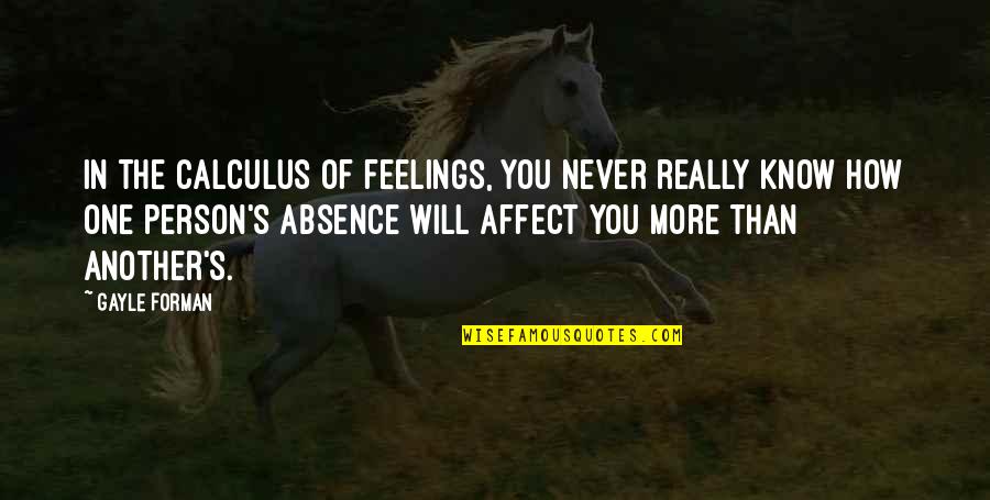 Absence Of You Quotes By Gayle Forman: In the calculus of feelings, you never really