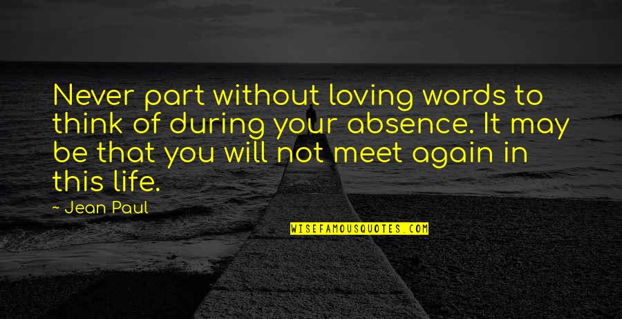 Absence Of You Quotes By Jean Paul: Never part without loving words to think of