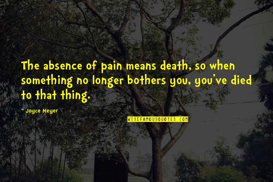 Absence Of You Quotes By Joyce Meyer: The absence of pain means death, so when