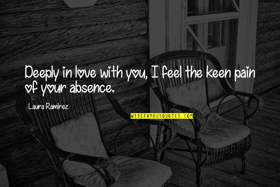 Absence Of You Quotes By Laura Ramirez: Deeply in love with you, I feel the