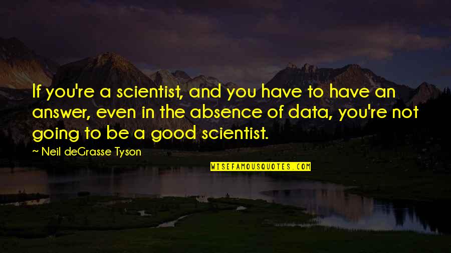 Absence Of You Quotes By Neil DeGrasse Tyson: If you're a scientist, and you have to