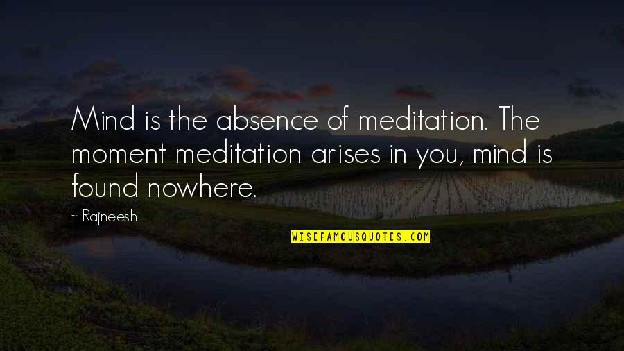 Absence Of You Quotes By Rajneesh: Mind is the absence of meditation. The moment