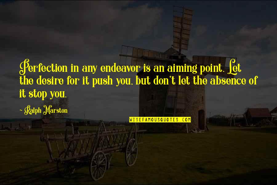 Absence Of You Quotes By Ralph Marston: Perfection in any endeavor is an aiming point.