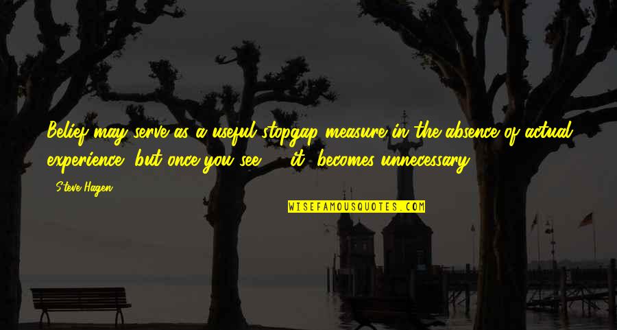 Absence Of You Quotes By Steve Hagen: Belief may serve as a useful stopgap measure