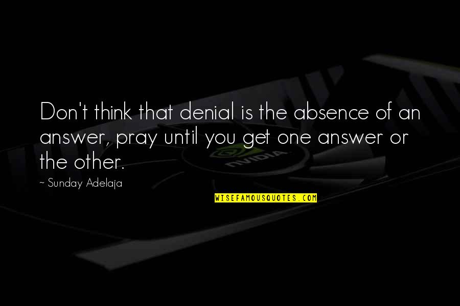 Absence Of You Quotes By Sunday Adelaja: Don't think that denial is the absence of
