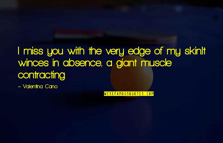 Absence Of You Quotes By Valentina Cano: I miss you with the very edge of