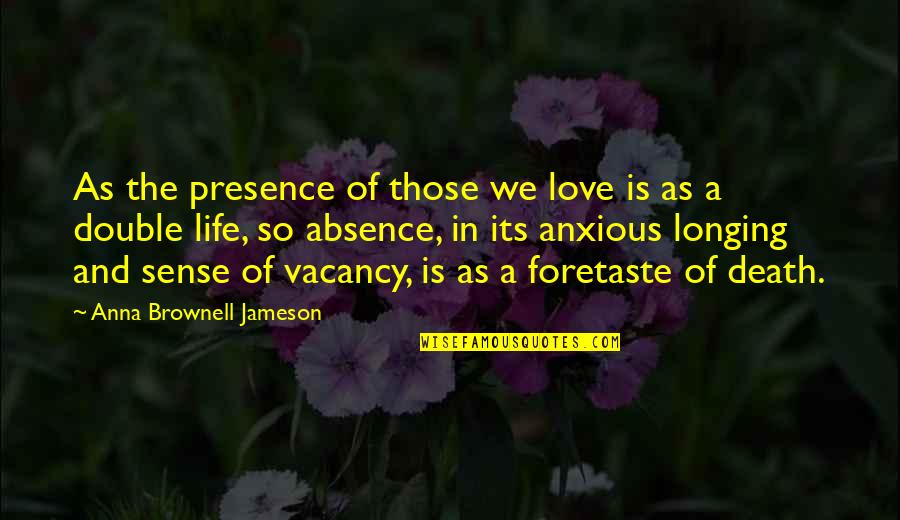 Absence Presence Quotes By Anna Brownell Jameson: As the presence of those we love is