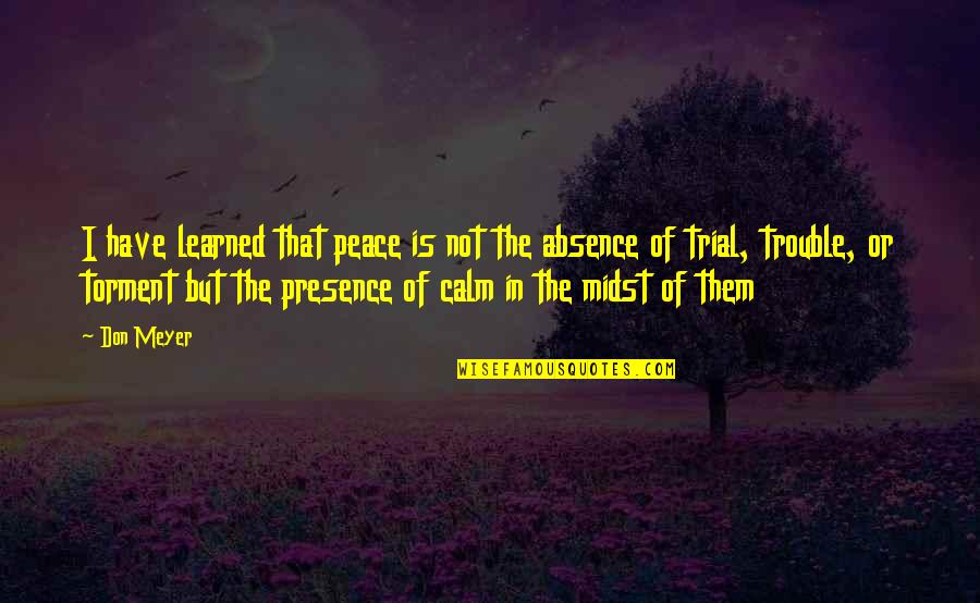 Absence Presence Quotes By Don Meyer: I have learned that peace is not the