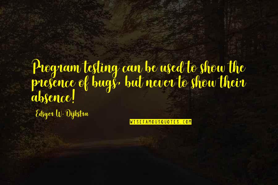 Absence Presence Quotes By Edsger W. Dijkstra: Program testing can be used to show the