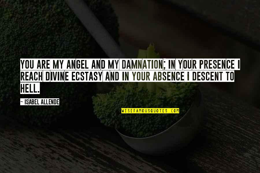 Absence Presence Quotes By Isabel Allende: You are my angel and my damnation; in