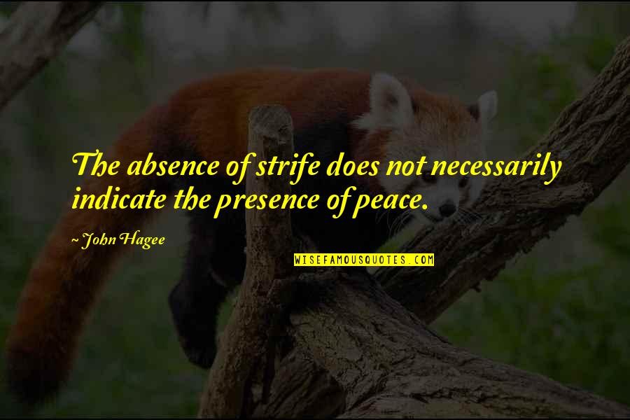 Absence Presence Quotes By John Hagee: The absence of strife does not necessarily indicate