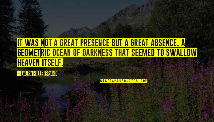 Absence Presence Quotes By Laura Hillenbrand: It was not a great presence but a