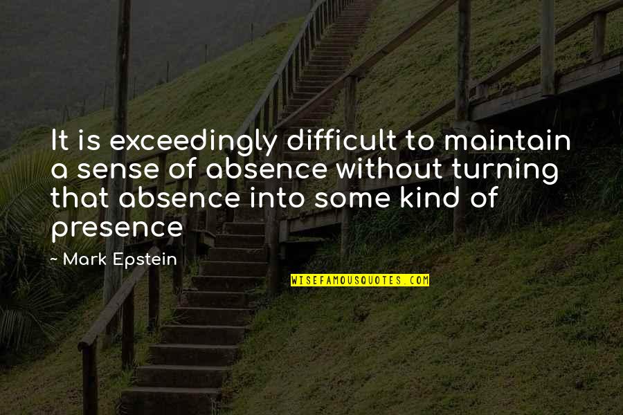 Absence Presence Quotes By Mark Epstein: It is exceedingly difficult to maintain a sense